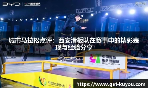 城市马拉松点评：西安滑板队在赛事中的精彩表现与经验分享